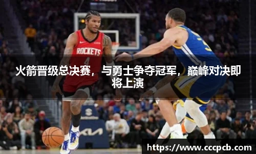 火箭晋级总决赛，与勇士争夺冠军，巅峰对决即将上演
