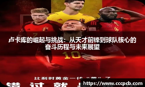卢卡库的崛起与挑战：从天才前锋到球队核心的奋斗历程与未来展望