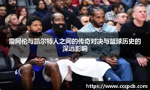 雷阿伦与凯尔特人之间的传奇对决与篮球历史的深远影响