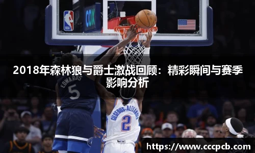2018年森林狼与爵士激战回顾：精彩瞬间与赛季影响分析