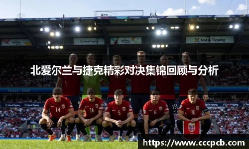 北爱尔兰与捷克精彩对决集锦回顾与分析