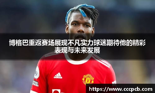 博格巴重返赛场展现不凡实力球迷期待他的精彩表现与未来发展