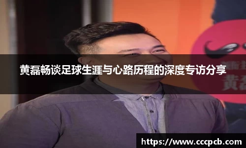 黄磊畅谈足球生涯与心路历程的深度专访分享